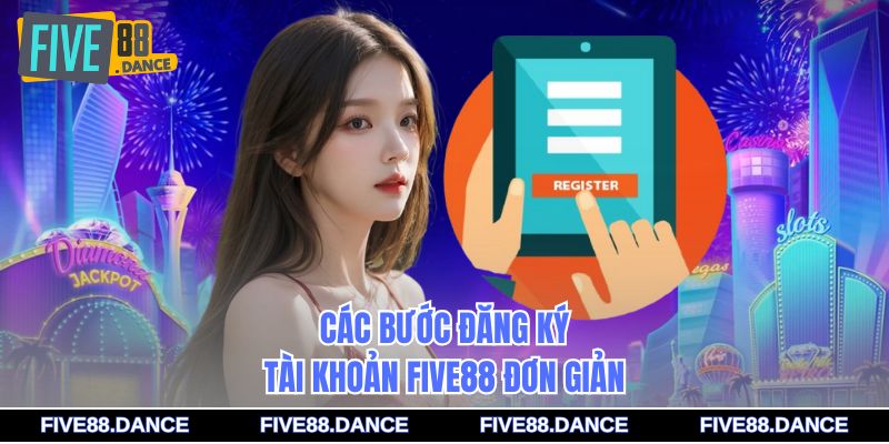 Các bước đăng ký tài khoản FIVE88 đơn giản