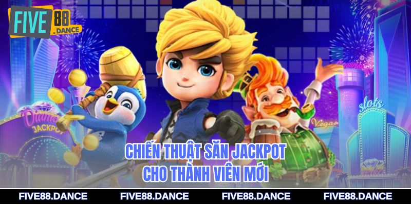 Chiến thuật săn jackpot cho thành viên mới