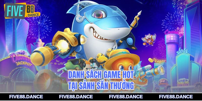 Danh sách game hot tại sảnh săn thưởng