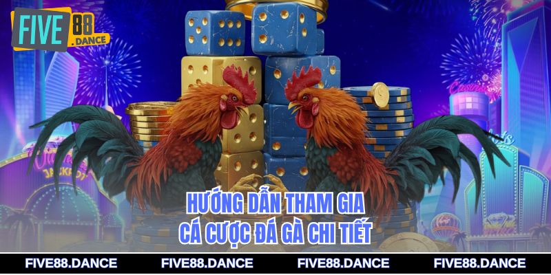 Hướng dẫn tham gia cá cược đá gà chi tiết