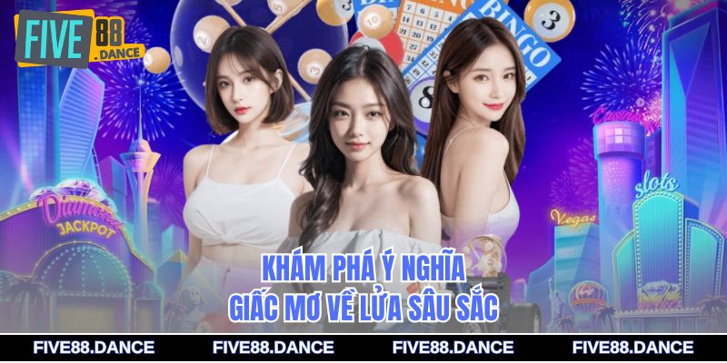 Khám phá ý nghĩa giấc mơ về lửa sâu sắc