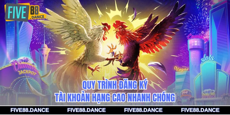 Quy trình đăng ký tài khoản hạng cao nhanh chóng