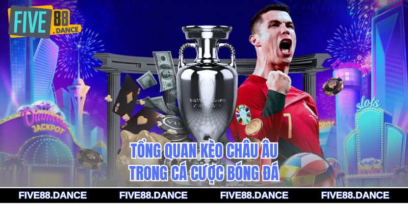 Tổng quan kèo châu Âu trong cá cược bóng đá