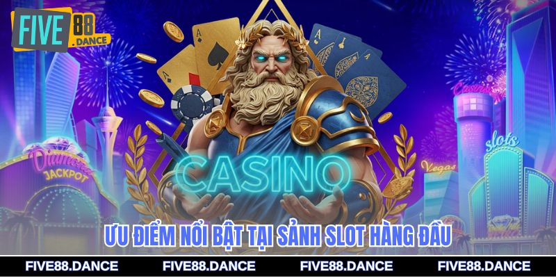Ưu điểm nổi bật tại sảnh slot hàng đầu