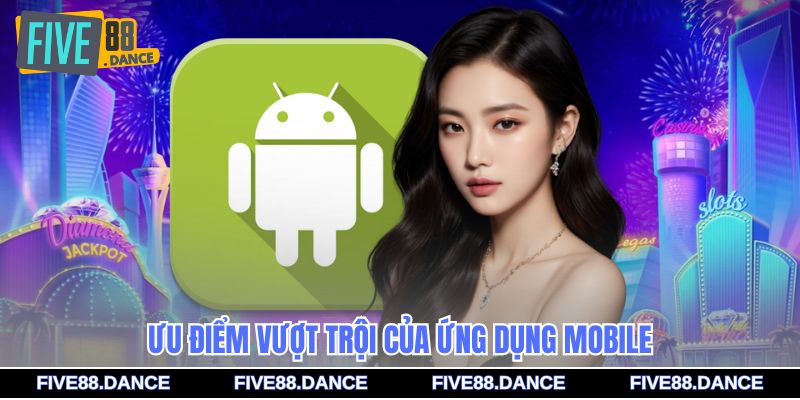 Ưu điểm vượt trội của ứng dụng mobile