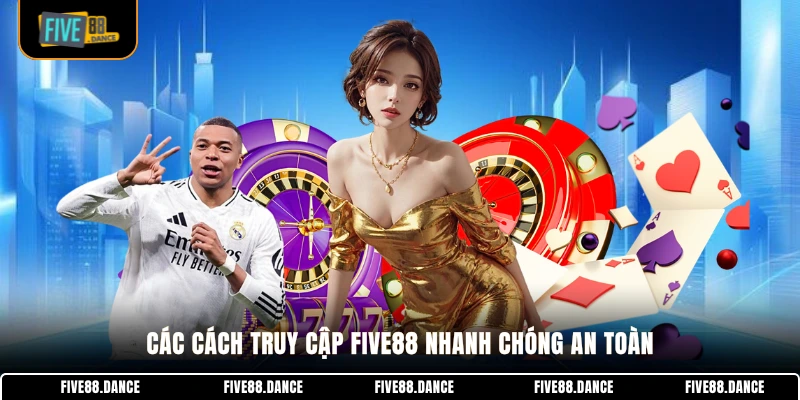 Các cách truy cập FIVE88 nhanh chóng an toàn