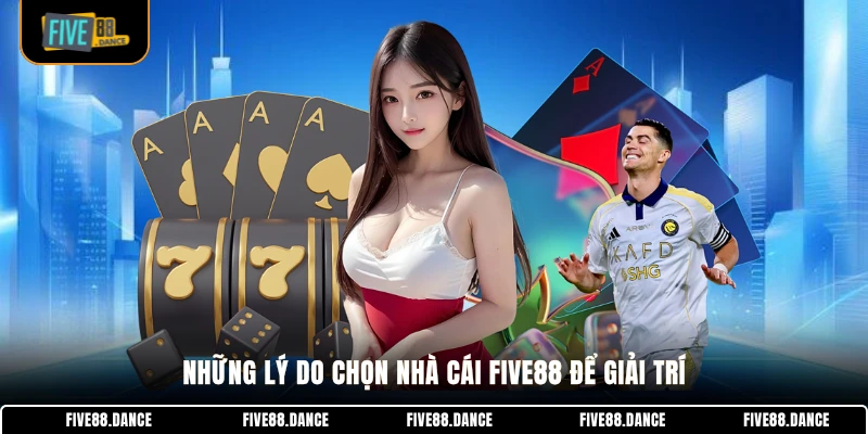Những lý do chọn nhà cái FIVE88 để giải trí